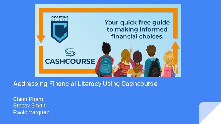 Addressing Financial Literacy Using Cashcourse Chinh Pham Stacey Smith Paolo Varquez Addressing Financial Literacy Using Cashcourse Chinh Pham Stacey Smith Paolo Varquez
