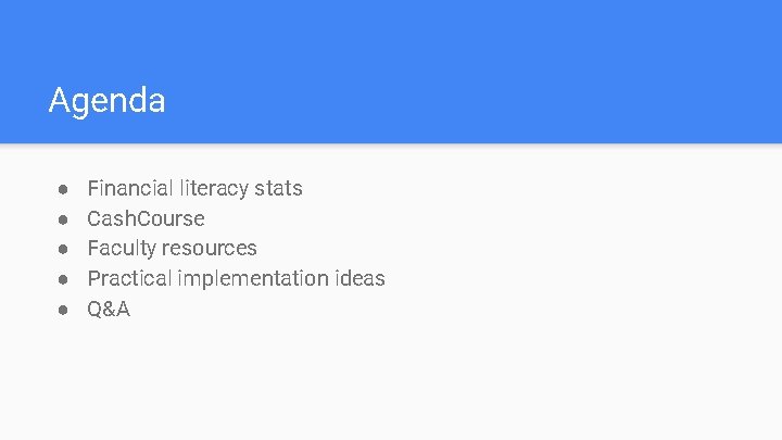 Agenda ● ● ● Financial literacy stats Cash. Course Faculty resources Practical implementation ideas Agenda ● ● ● Financial literacy stats Cash. Course Faculty resources Practical implementation ideas