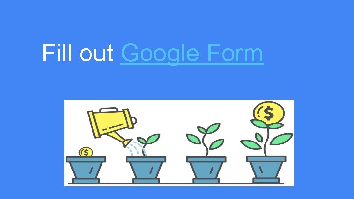 Fill out Google Form Fill out Google Form