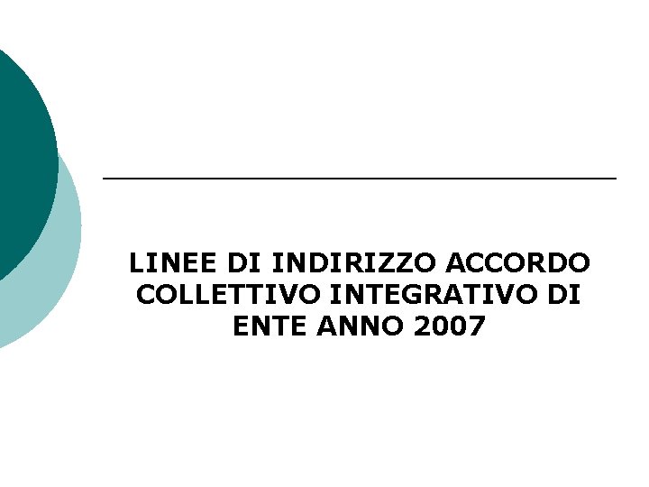 LINEE DI INDIRIZZO ACCORDO COLLETTIVO INTEGRATIVO DI ENTE ANNO 2007 LINEE DI INDIRIZZO ACCORDO COLLETTIVO INTEGRATIVO DI ENTE ANNO 2007
