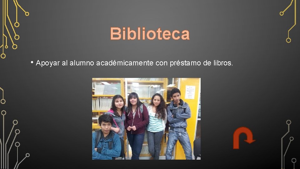 Biblioteca • Apoyar al alumno académicamente con préstamo de libros. 