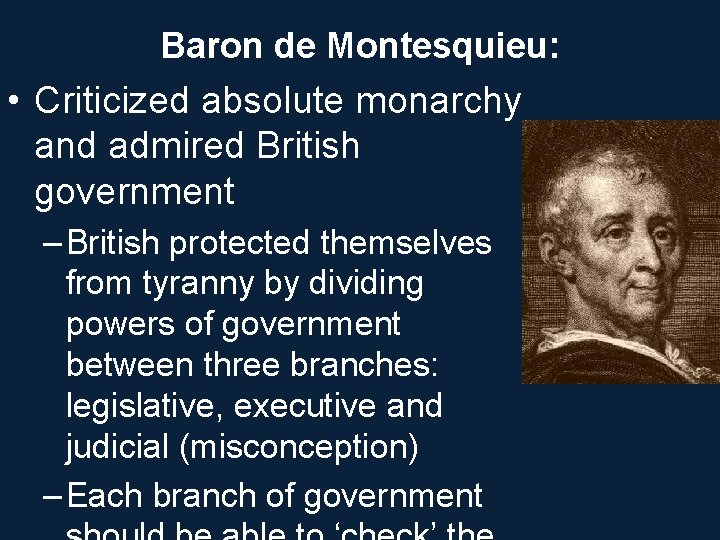 Baron de Montesquieu: • Criticized absolute monarchy and admired British government – British protected