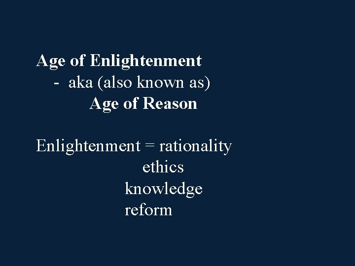 Age of Enlightenment - aka (also known as) Age of Reason Enlightenment = rationality