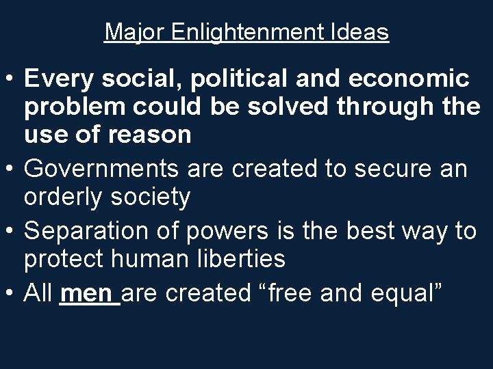 Major Enlightenment Ideas • Every social, political and economic problem could be solved through