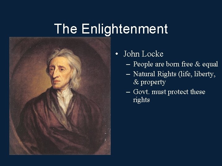 The Enlightenment • John Locke – People are born free & equal – Natural
