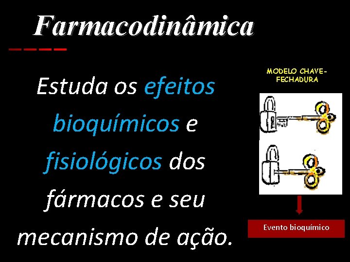 Farmacodinâmica Estuda os efeitos bioquímicos e fisiológicos dos fármacos e seu mecanismo de ação.