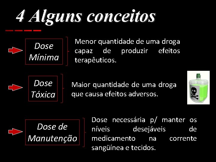 4 Alguns conceitos Dose Mínima Dose Tóxica Menor quantidade de uma droga capaz de