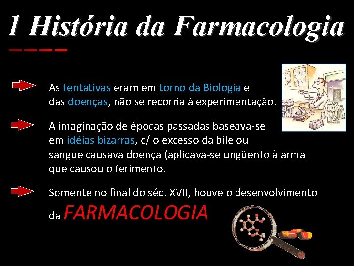 1 História da Farmacologia As tentativas eram em torno da Biologia e das doenças,
