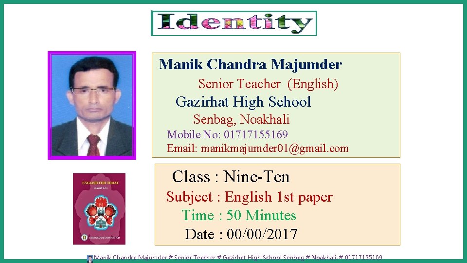 Manik Chandra Majumder Senior Teacher (English) Gazirhat High School Senbag, Noakhali Mobile No: 01717155169