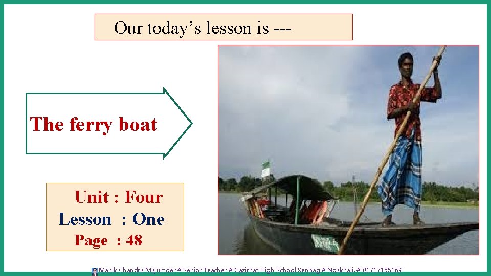 Our today’s lesson is --- The ferry boat Unit : Four Lesson : One