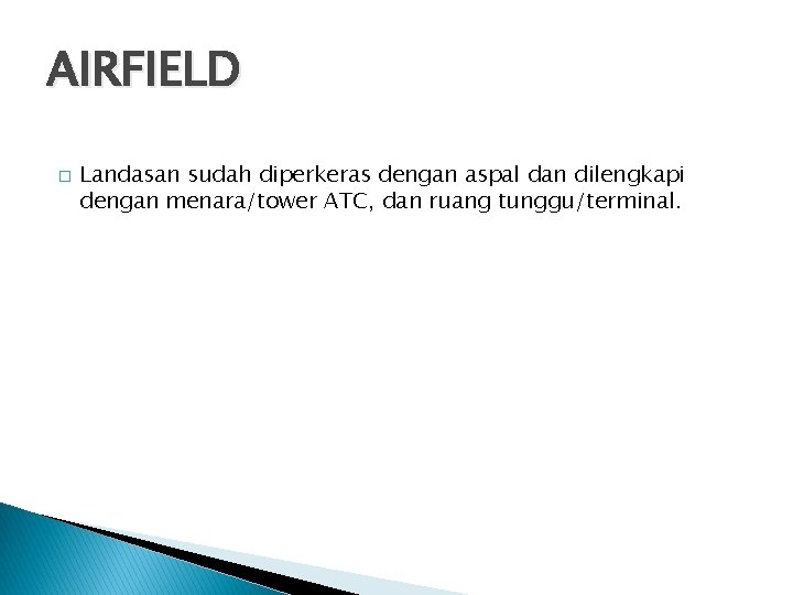 AIRFIELD � Landasan sudah diperkeras dengan aspal dan dilengkapi dengan menara/tower ATC, dan ruang
