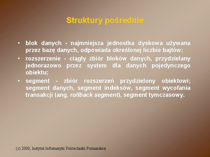 Struktury pośrednie • blok danych - najmniejsza jednostka dyskowa używana przez bazę danych, odpowiada