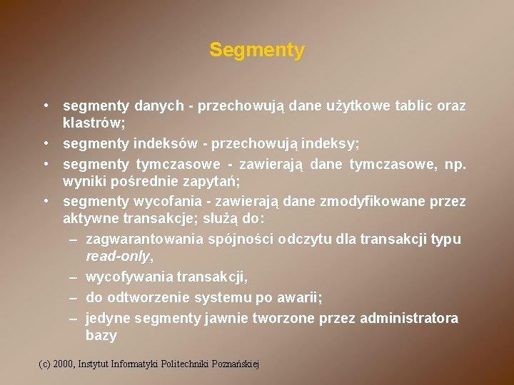 Segmenty • segmenty danych - przechowują dane użytkowe tablic oraz klastrów; • segmenty indeksów