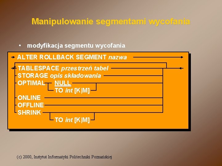 Manipulowanie segmentami wycofania • modyfikacja segmentu wycofania ALTER ROLLBACK SEGMENT nazwa TABLESPACE przestrzeń tabel