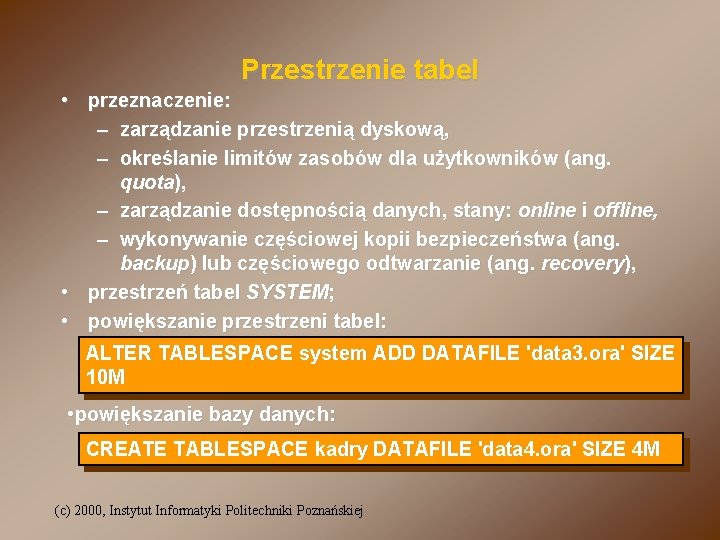 Przestrzenie tabel • przeznaczenie: – zarządzanie przestrzenią dyskową, – określanie limitów zasobów dla użytkowników