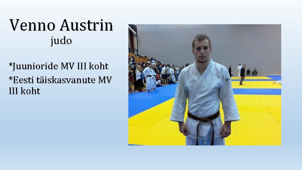 Venno Austrin judo *Juunioride MV III koht *Eesti täiskasvanute MV III koht 