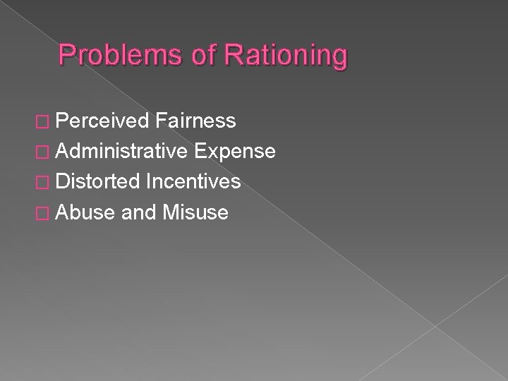Problems of Rationing � Perceived Fairness � Administrative Expense � Distorted Incentives � Abuse