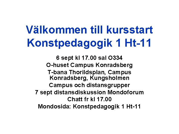 Välkommen till kursstart Konstpedagogik 1 Ht-11 6 sept kl 17. 00 sal O 334