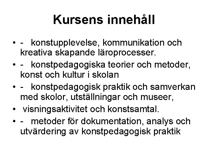 Kursens innehåll • - konstupplevelse, kommunikation och kreativa skapande läroprocesser. • - konstpedagogiska teorier