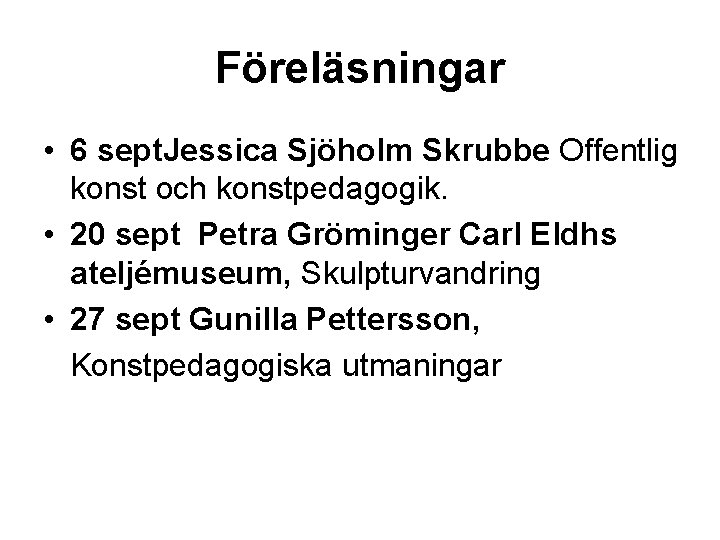 Föreläsningar • 6 sept. Jessica Sjöholm Skrubbe Offentlig konst och konstpedagogik. • 20 sept