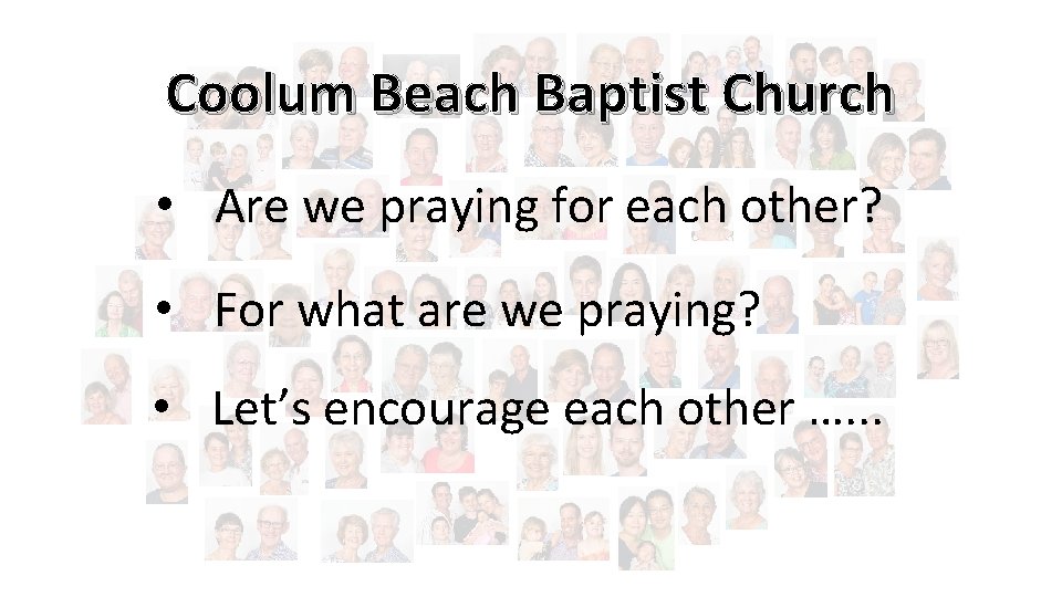 Coolum Beach Baptist Church • Are we praying for each other? • For what