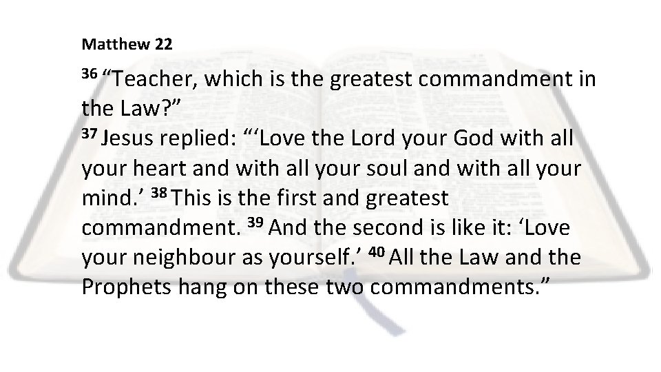 Matthew 22 36 “Teacher, which is the greatest commandment in the Law? ” 37