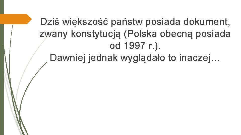 Dziś większość państw posiada dokument, zwany konstytucją (Polska obecną posiada od 1997 r. ).