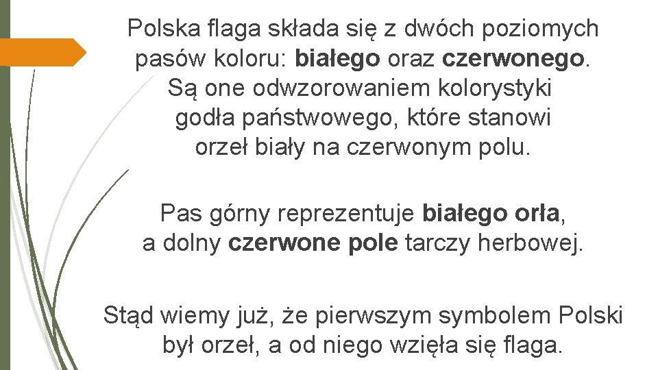 Polska flaga składa się z dwóch poziomych pasów koloru: białego oraz czerwonego. Są one