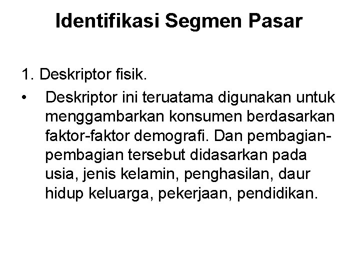 Identifikasi Segmen Pasar 1. Deskriptor fisik. • Deskriptor ini teruatama digunakan untuk menggambarkan konsumen