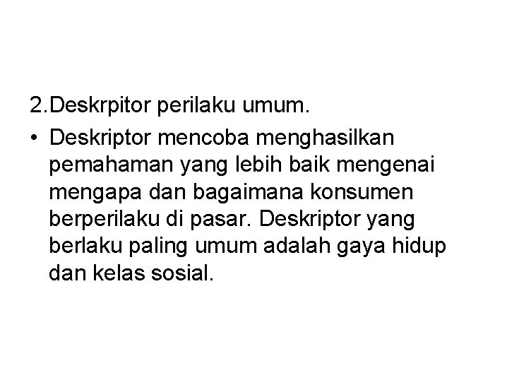 2. Deskrpitor perilaku umum. • Deskriptor mencoba menghasilkan pemahaman yang lebih baik mengenai mengapa