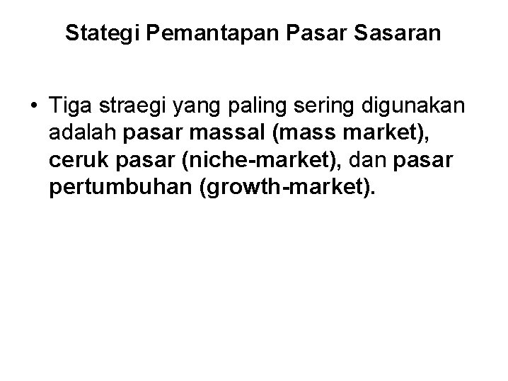 Stategi Pemantapan Pasar Sasaran • Tiga straegi yang paling sering digunakan adalah pasar massal