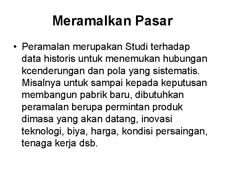 Meramalkan Pasar • Peramalan merupakan Studi terhadap data historis untuk menemukan hubungan kcenderungan dan