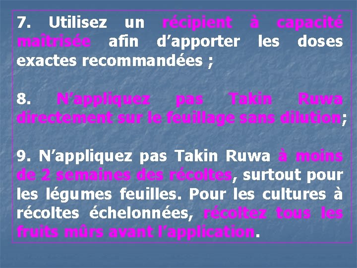 7. Utilisez un récipient à capacité maîtrisée afin d’apporter les doses exactes recommandées ;