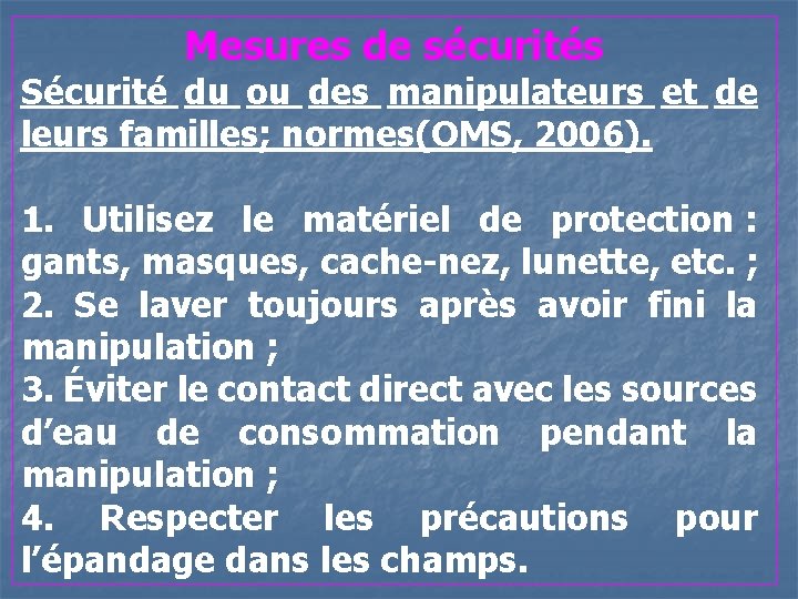 Mesures de sécurités Sécurité du ou des manipulateurs et de leurs familles; normes(OMS, 2006).