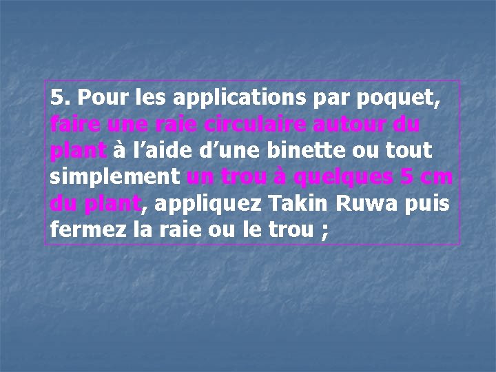 5. Pour les applications par poquet, faire une raie circulaire autour du plant à