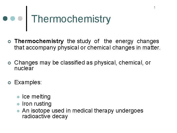 1 Thermochemistry ¢ Thermochemistry the study of the energy changes that accompany physical or