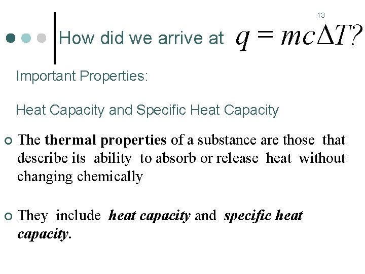 13 How did we arrive at q = mc T? Important Properties: Heat Capacity