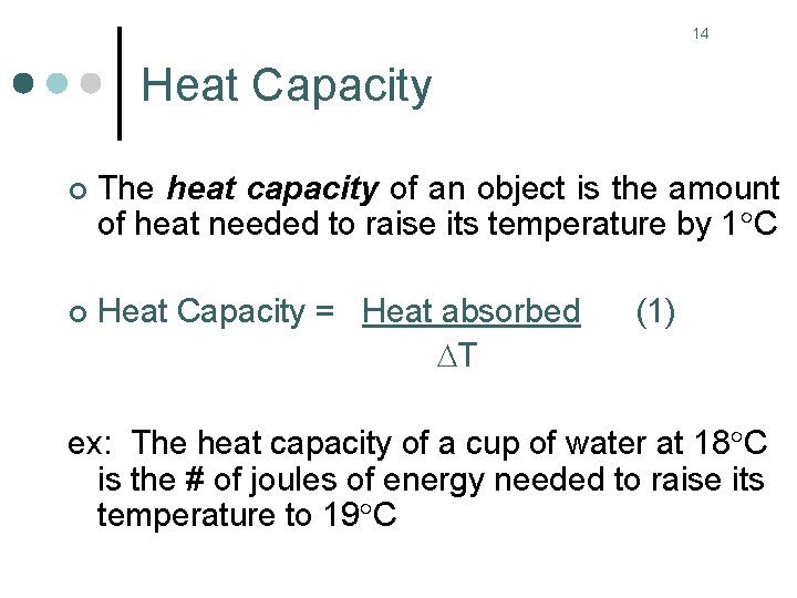 14 Heat Capacity ¢ The heat capacity of an object is the amount of