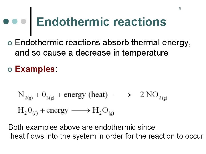 6 Endothermic reactions ¢ Endothermic reactions absorb thermal energy, and so cause a decrease