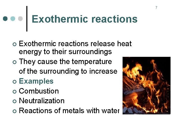 7 Exothermic reactions release heat energy to their surroundings ¢ They cause the temperature