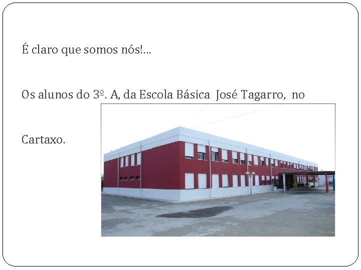 É claro que somos nós!. . . Os alunos do 3º. A, da Escola