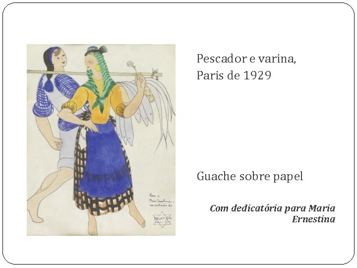 Pescador e varina, Paris de 1929 Guache sobre papel Com dedicatória para Maria Ernestina