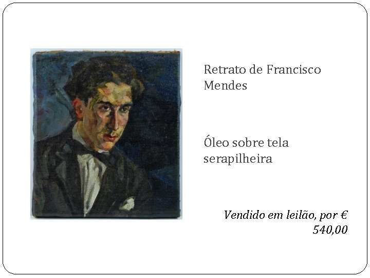 Retrato de Francisco Mendes Óleo sobre tela serapilheira Vendido em leilão, por € 540,