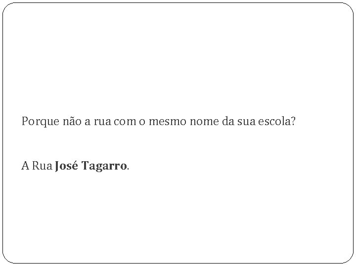 Porque não a rua com o mesmo nome da sua escola? A Rua José