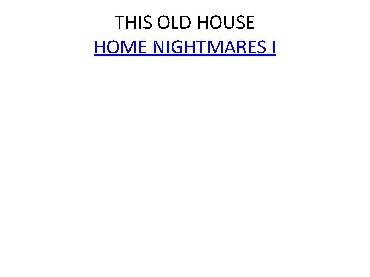 THIS OLD HOUSE HOME NIGHTMARES I 