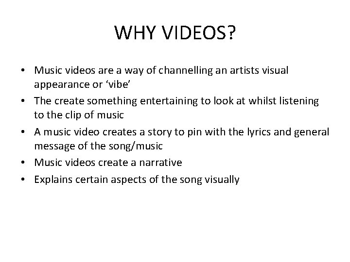 WHY VIDEOS? • Music videos are a way of channelling an artists visual appearance