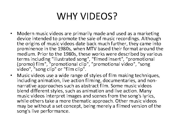 WHY VIDEOS? • Modern music videos are primarily made and used as a marketing