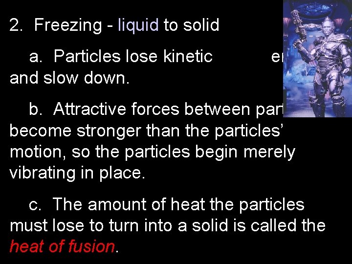 2. Freezing - liquid to solid a. Particles lose kinetic and slow down. energy