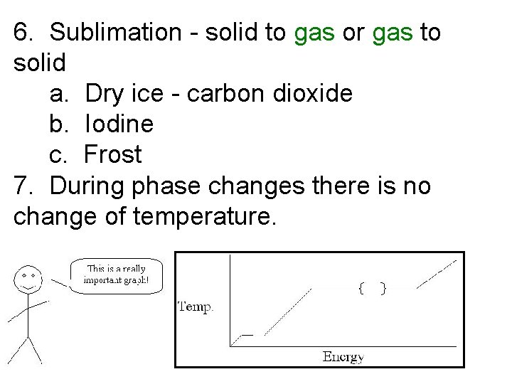 6. Sublimation - solid to gas or gas to solid a. Dry ice -