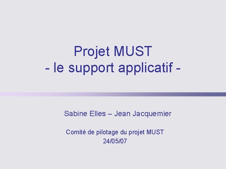 Projet MUST - le support applicatif Sabine Elles – Jean Jacquemier Comité de pilotage